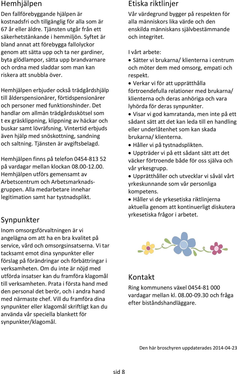 Hemhjälpen erbjuder också trädgårdshjälp till ålderspensionärer, förtidspensionärer och personer med funktionshinder.