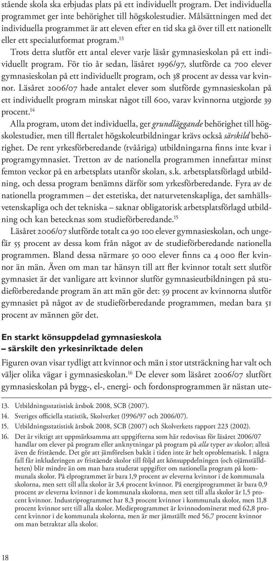 13 Trots detta slutför ett antal elever varje läsår gymnasieskolan på ett individuellt program.