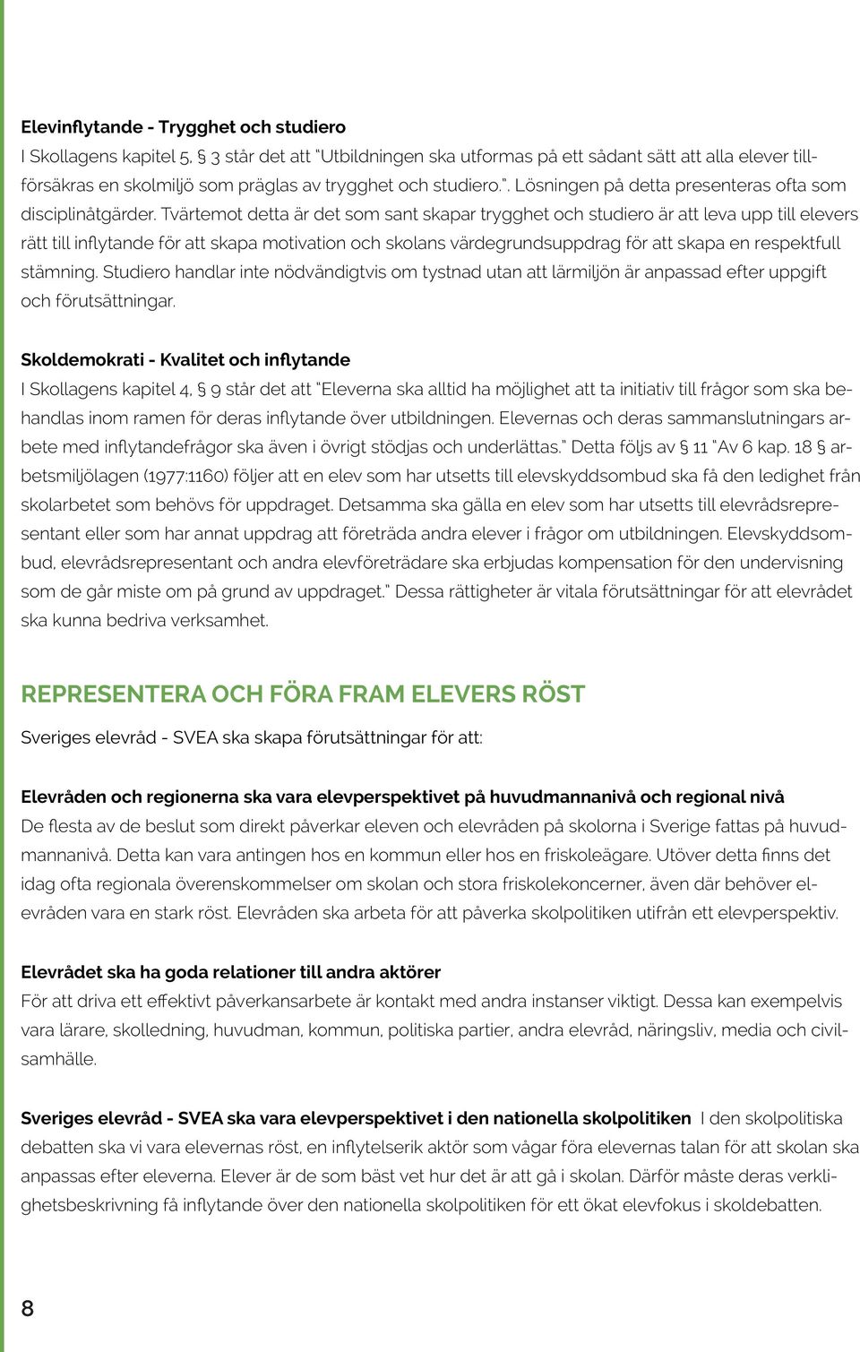 Tvärtemot detta är det som sant skapar trygghet och studiero är att leva upp till elevers rätt till inflytande för att skapa motivation och skolans värdegrundsuppdrag för att skapa en respektfull