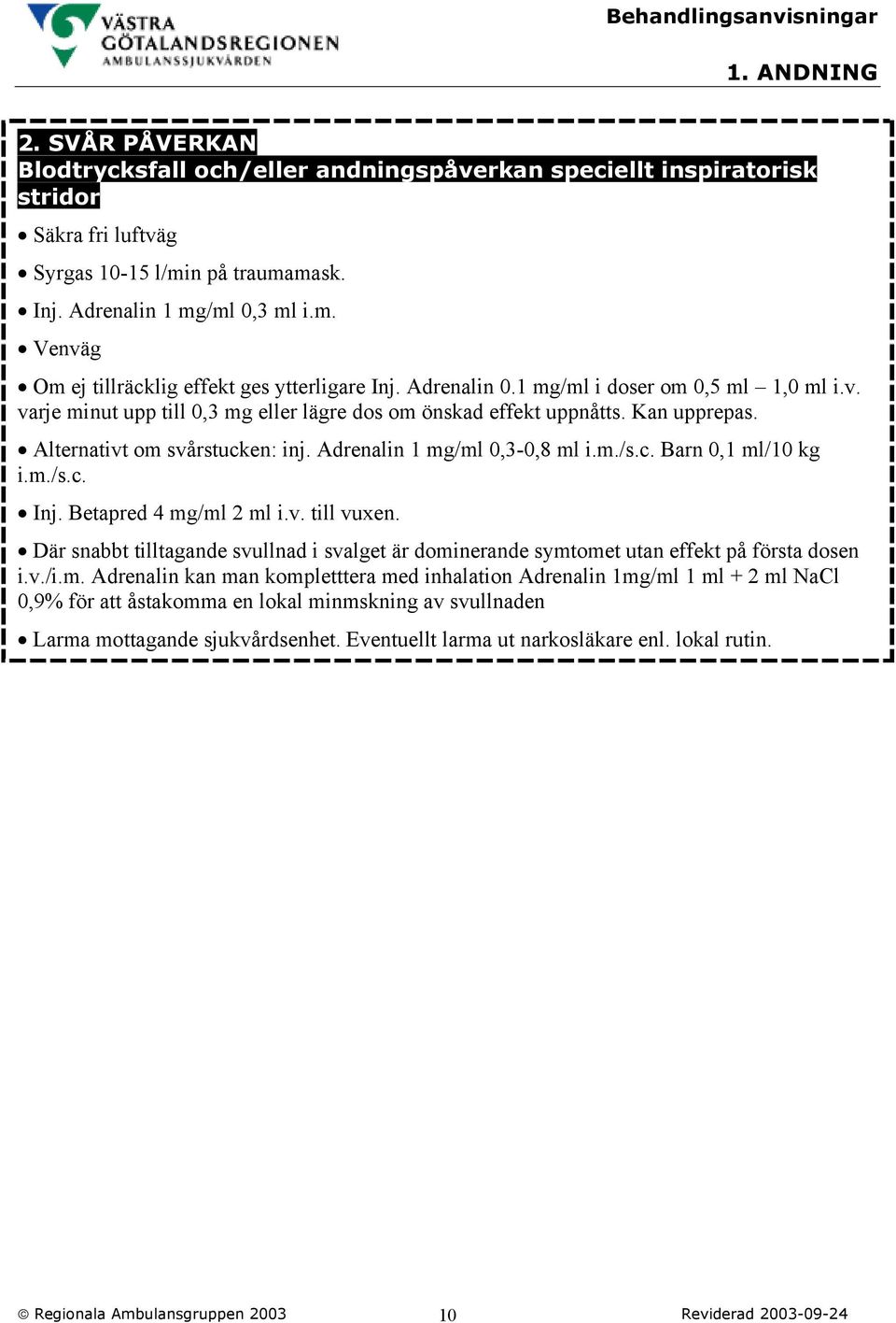 m./s.c. Barn 0,1 ml/10 kg i.m./s.c. Inj. Betapred 4 mg/ml 2 ml i.v. till vuxen. Där snabbt tilltagande svullnad i svalget är dominerande symtomet utan effekt på första dosen i.v./i.m. Adrenalin kan man kompletttera med inhalation Adrenalin 1mg/ml 1 ml + 2 ml NaCl 0,9% för att åstakomma en lokal minmskning av svullnaden Larma mottagande sjukvårdsenhet.