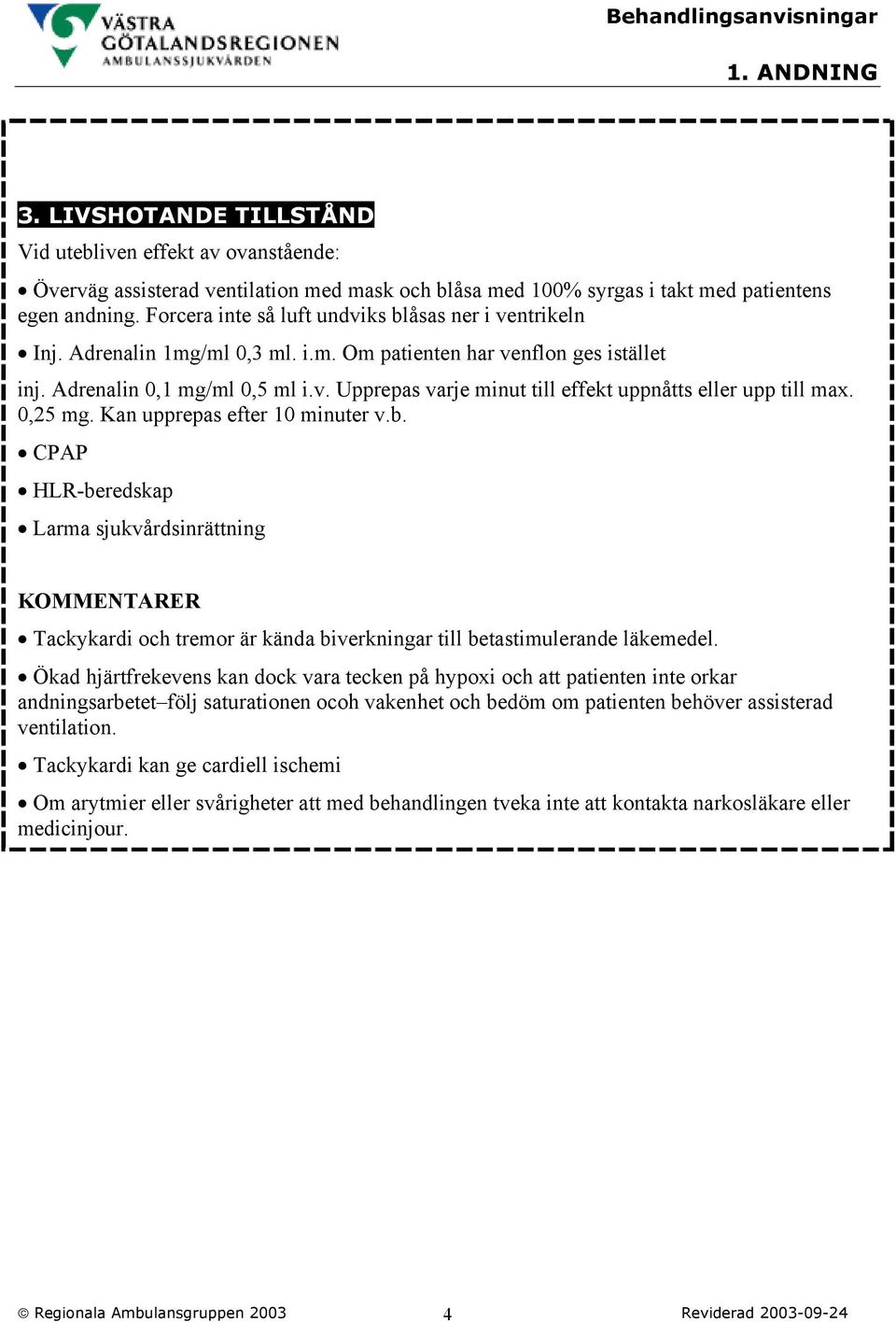 0,25 mg. Kan upprepas efter 10 minuter v.b. CPAP HLR-beredskap Larma sjukvårdsinrättning KOMMENTARER Tackykardi och tremor är kända biverkningar till betastimulerande läkemedel.