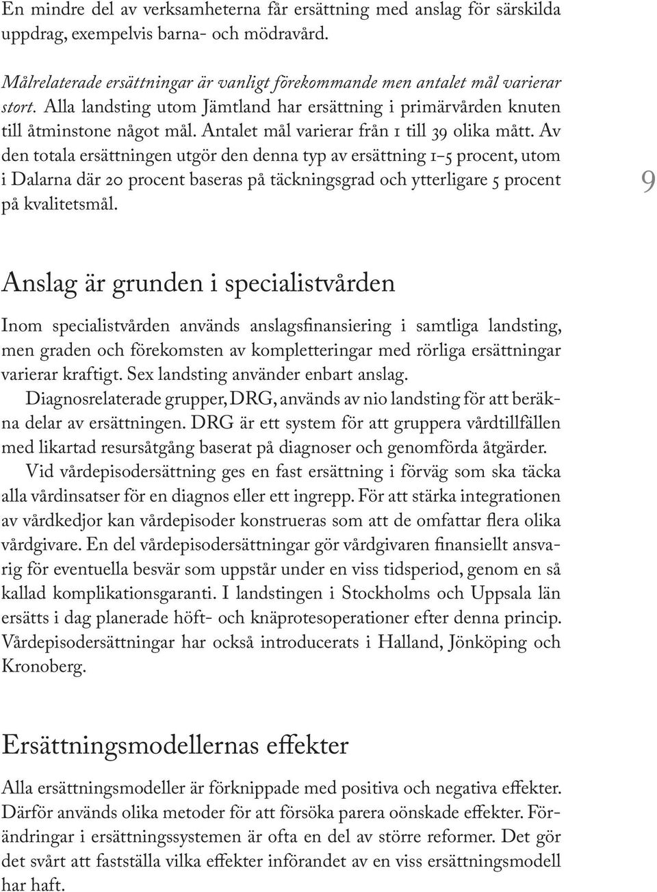 Av den totala ersättningen utgör den denna typ av ersättning 1 5 procent, utom i Dalarna där 20 procent baseras på täckningsgrad och ytterligare 5 procent på kvalitetsmål.