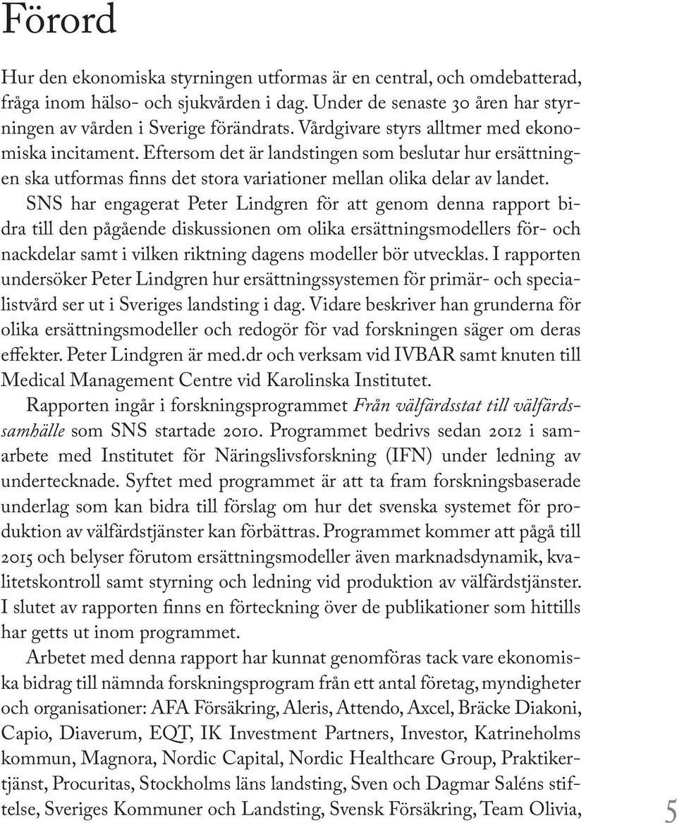 SNS har engagerat Peter Lindgren för att genom denna rapport bidra till den pågående diskussionen om olika ersättningsmodellers för- och nackdelar samt i vilken riktning dagens modeller bör utvecklas.