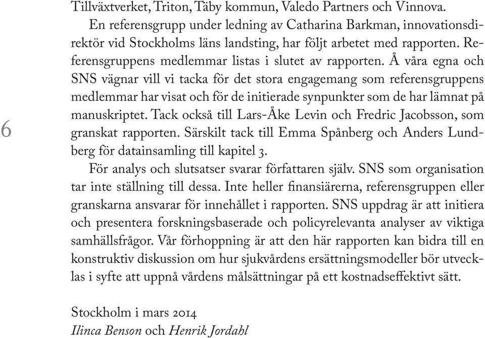 Å våra egna och SNS vägnar vill vi tacka för det stora engagemang som referensgruppens medlemmar har visat och för de initierade synpunkter som de har lämnat på manuskriptet.