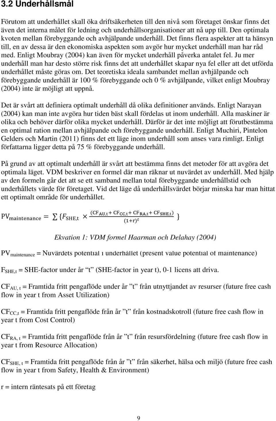 Enligt Moubray (2004) kan även för mycket underhåll påverka antalet fel.