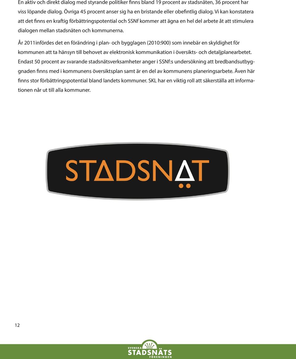 År 2011infördes det en förändring i plan- och bygglagen (2010:900) som innebär en skyldighet för kommunen att ta hänsyn till behovet av elektronisk kommunikation i översikts- och detaljplanearbetet.