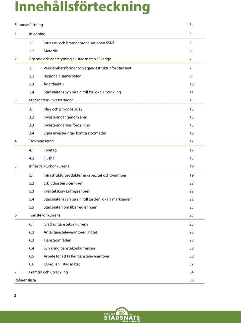 1 Idag och prognos 2012 13 3.2 Investeringar genom åren 13 3.3 Investeringarnas fördelning 15 3.4 Egna investeringar kontra stödmedel 16 4 Täckningsgrad 17 4.1 Företag 17 4.