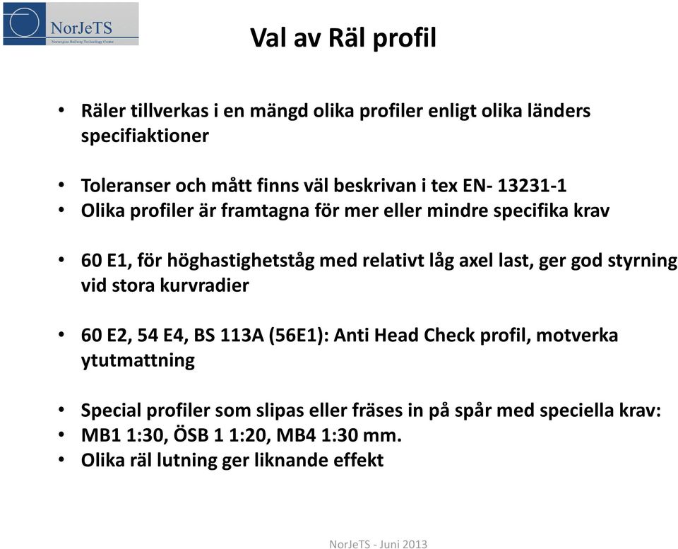 låg axel last, ger god styrning vid stora kurvradier 60 E2, 54 E4, BS 113A (56E1): Anti Head Check profil, motverka ytutmattning