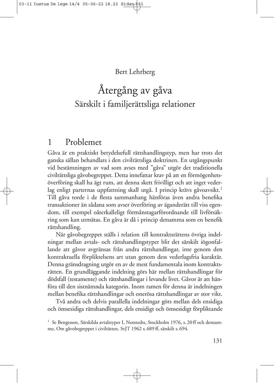 civilrättsliga doktrinen. En utgångspunkt vid bestämningen av vad som avses med gåva utgör det traditionella civilrättsliga gåvobegreppet.