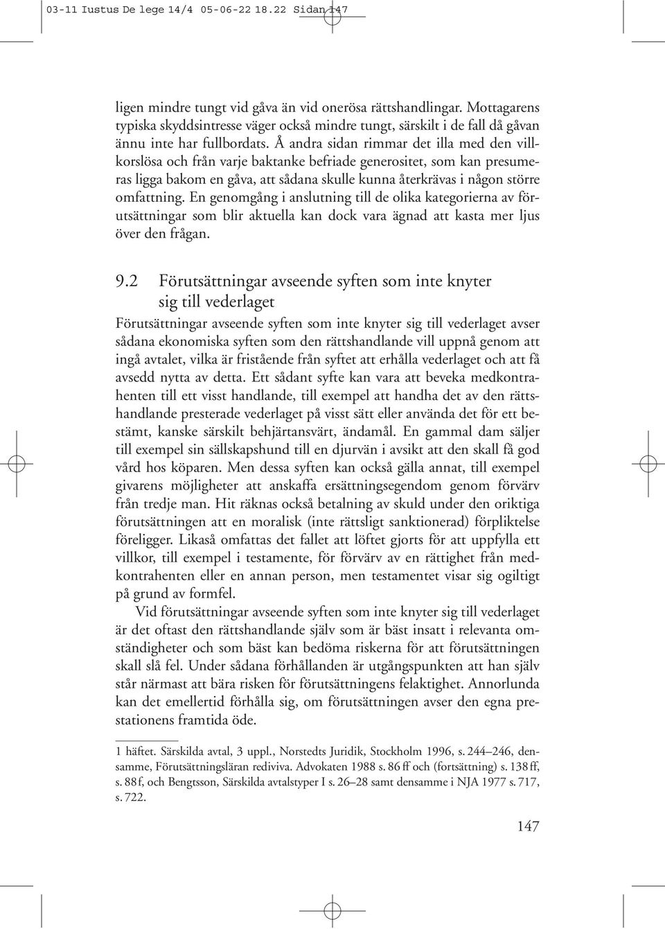 Å andra sidan rimmar det illa med den villkorslösa och från varje baktanke befriade generositet, som kan presumeras ligga bakom en gåva, att sådana skulle kunna återkrävas i någon större omfattning.