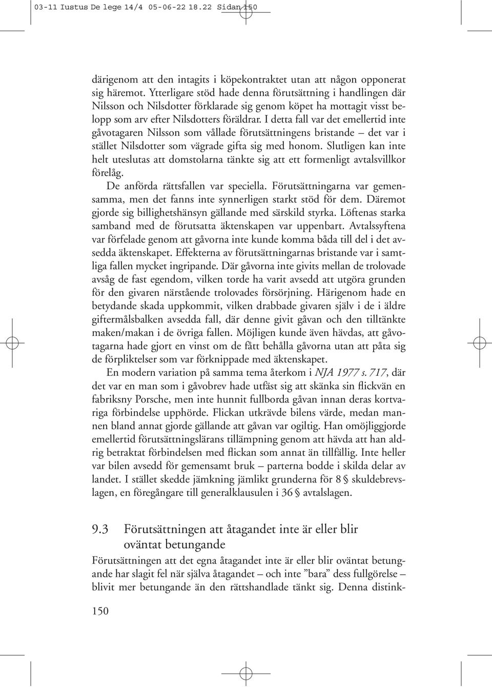 I detta fall var det emellertid inte gåvotagaren Nilsson som vållade förutsättningens bristande det var i stället Nilsdotter som vägrade gifta sig med honom.