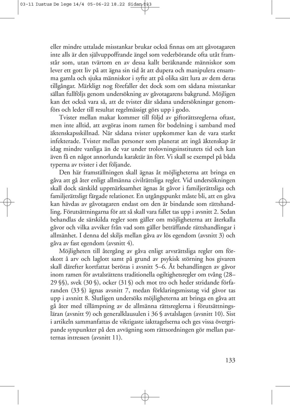 beräknande människor som lever ett gott liv på att ägna sin tid åt att dupera och manipulera ensamma gamla och sjuka människor i syfte att på olika sätt lura av dem deras tillgångar.