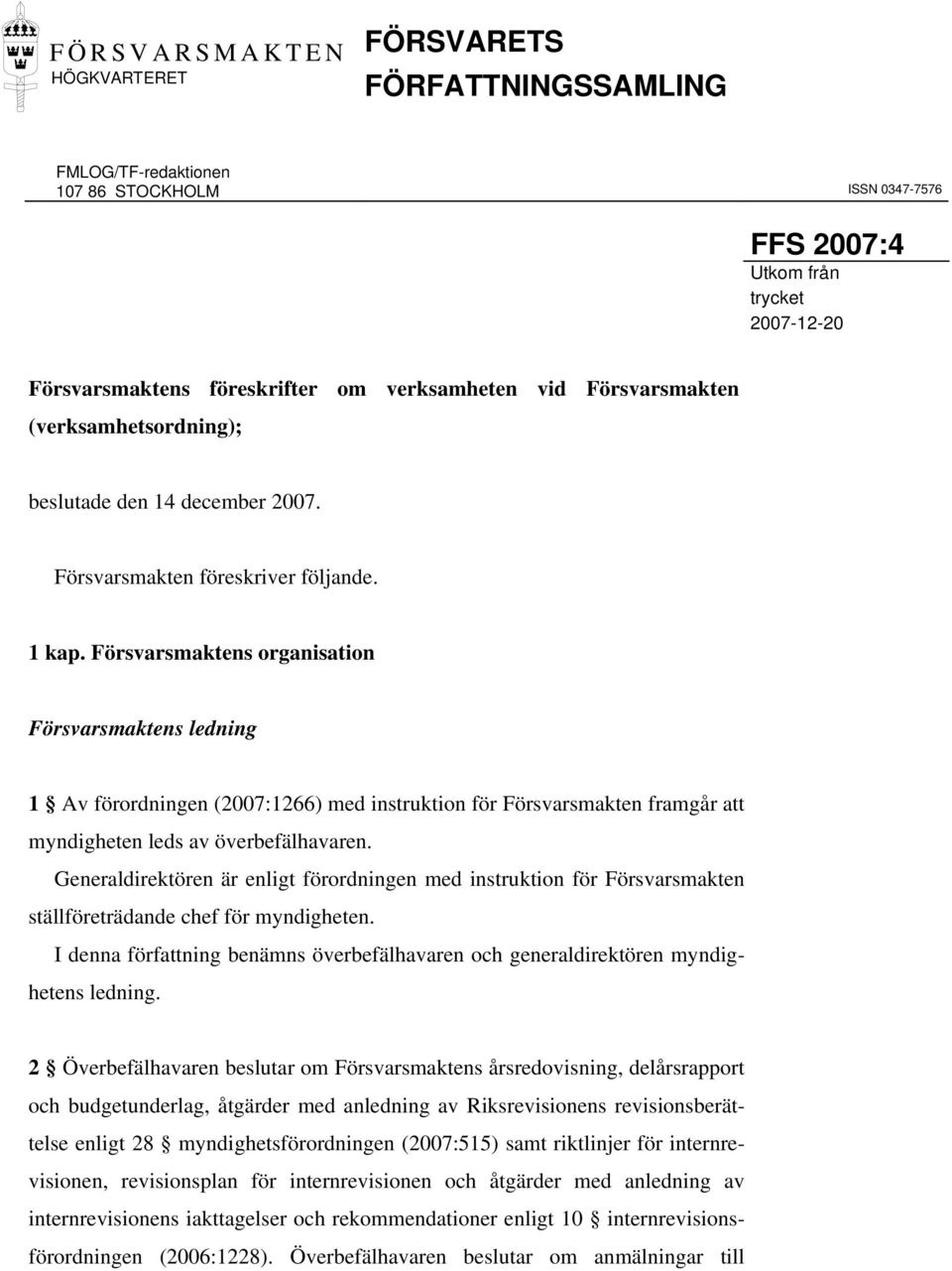 Försvarsmaktens organisation Försvarsmaktens ledning 1 Av förordningen (2007:1266) med instruktion för Försvarsmakten framgår att myndigheten leds av överbefälhavaren.