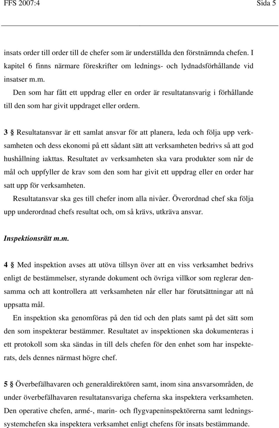 Resultatet av verksamheten ska vara produkter som når de mål och uppfyller de krav som den som har givit ett uppdrag eller en order har satt upp för verksamheten.