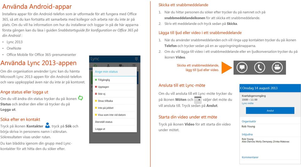 Office Mobile för Office 365-prenumeranter Använda Lync 2013-appen Om din organisation använder Lync kan du hämta Microsoft Lync 2013-appen för din Android-telefon och vara uppkopplad även när du