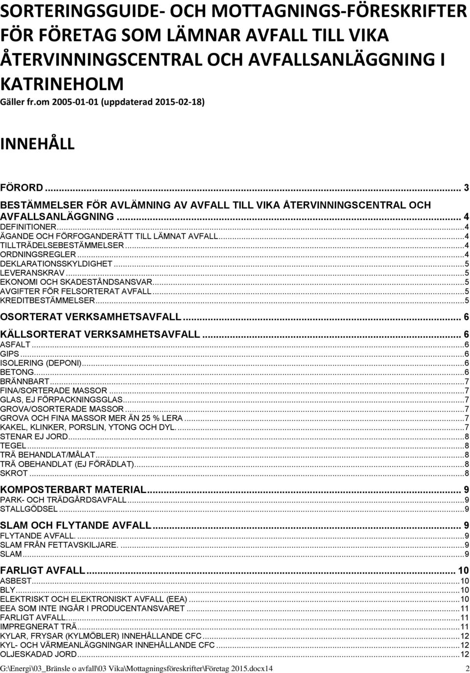 .. 4 ÄGANDE OCH FÖRFOGANDERÄTT TILL LÄMNAT AVFALL... 4 TILLTRÄDELSEBESTÄMMELSER... 4 ORDNINGSREGLER... 4 DEKLARATIONSSKYLDIGHET... 5 LEVERANSKRAV... 5 EKONOMI OCH SKADESTÅNDSANSVAR.