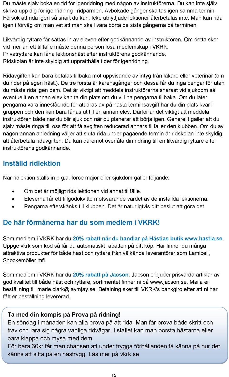 Likvärdig ryttare får sättas in av eleven efter godkännande av instruktören. Om detta sker vid mer än ett tillfälle måste denna person lösa medlemskap i VKRK.