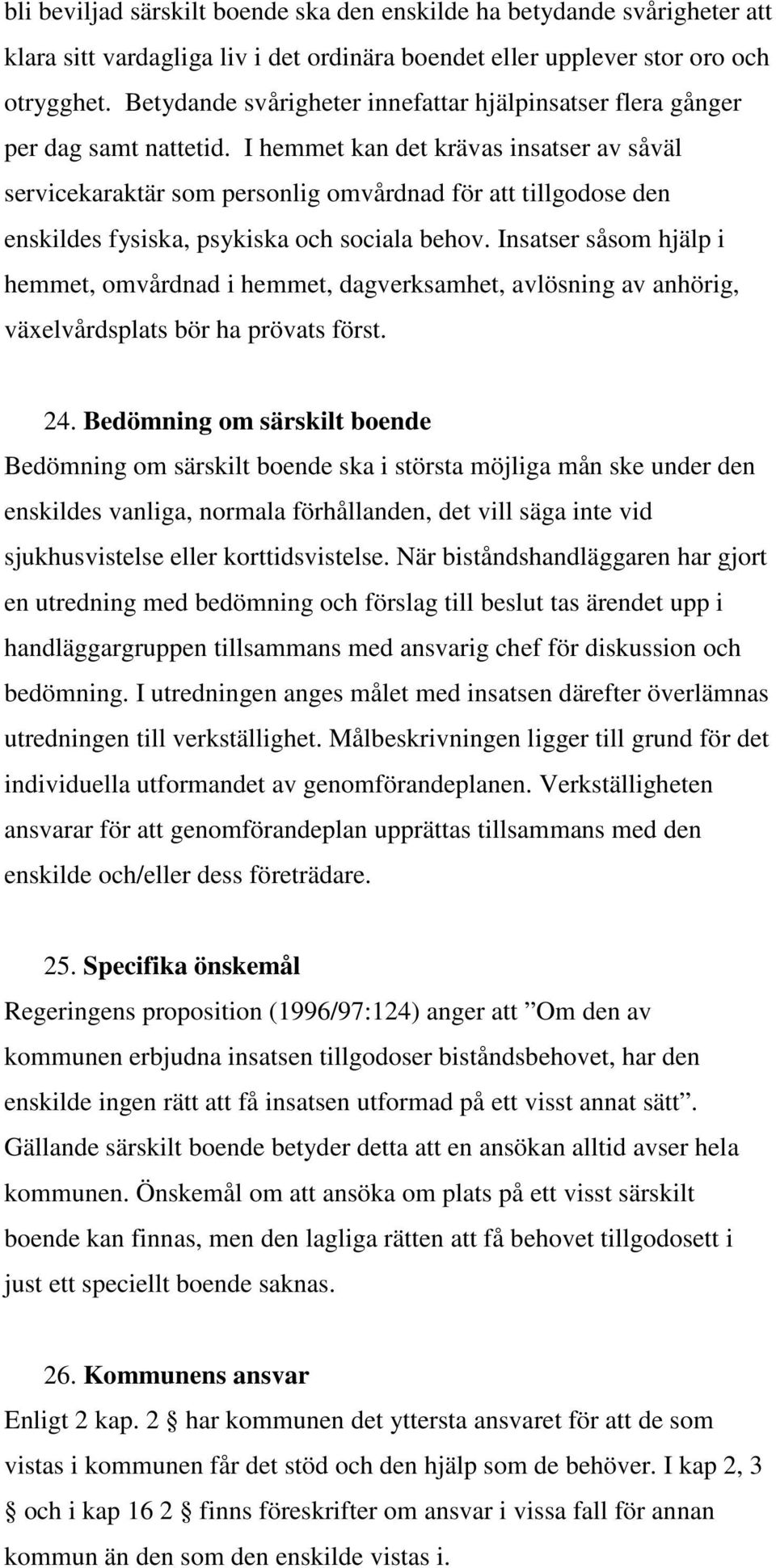 I hemmet kan det krävas insatser av såväl servicekaraktär som personlig omvårdnad för att tillgodose den enskildes fysiska, psykiska och sociala behov.