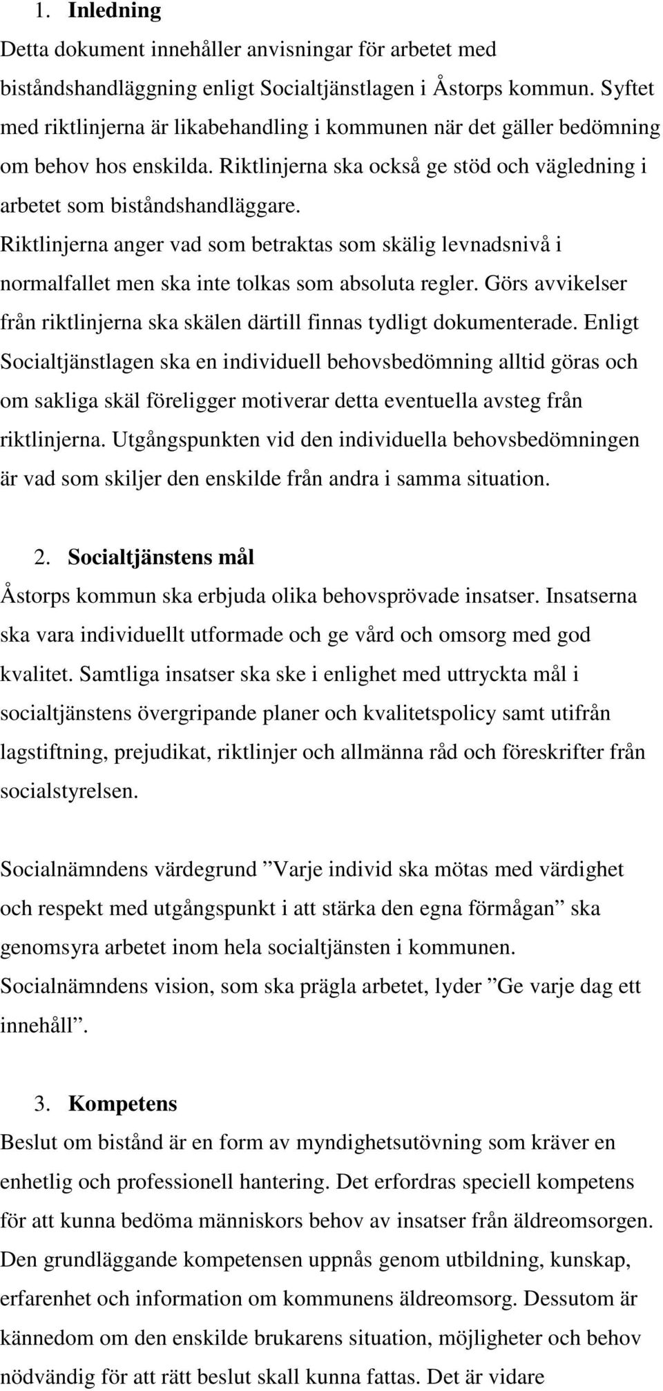 Riktlinjerna anger vad som betraktas som skälig levnadsnivå i normalfallet men ska inte tolkas som absoluta regler. Görs avvikelser från riktlinjerna ska skälen därtill finnas tydligt dokumenterade.