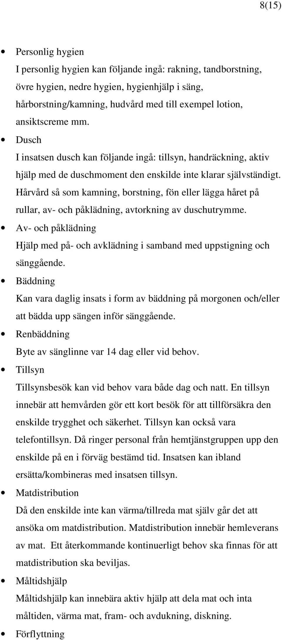 Hårvård så som kamning, borstning, fön eller lägga håret på rullar, av- och påklädning, avtorkning av duschutrymme.