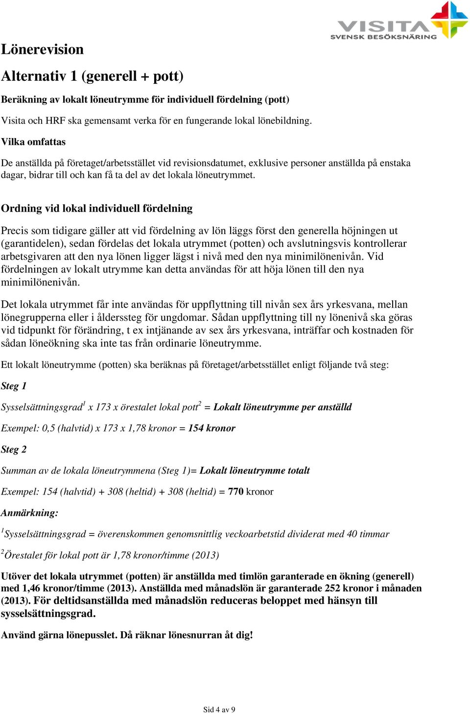 Ordning vid lokal individuell fördelning Precis som tidigare gäller att vid fördelning av lön läggs först den generella höjningen ut (garantidelen), sedan fördelas det lokala utrymmet (potten) och