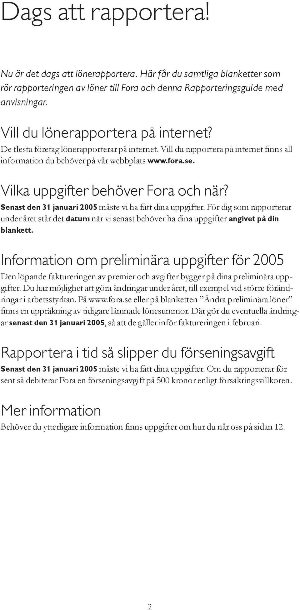 Vilka uppgifter behöver Fora och när? Senast den 31 januari 2005 måste vi ha fått dina uppgifter.