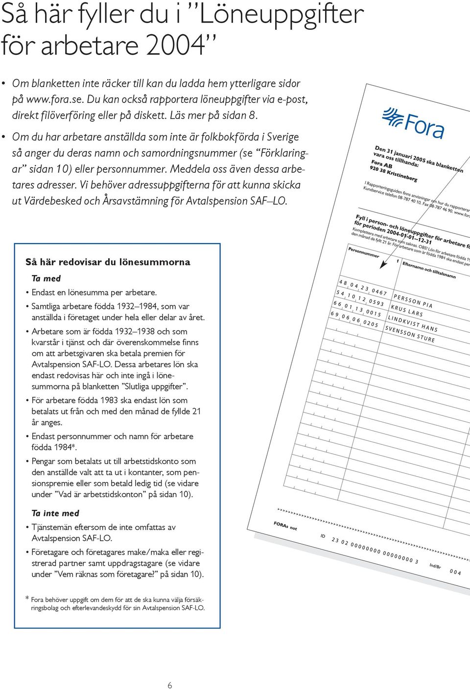 Om du har arbetare anställda som inte är folkbokförda i Sverige så anger du deras namn och samordningsnummer (se Förklaringar sidan 10) eller personnummer. Meddela oss även dessa arbetares adresser.