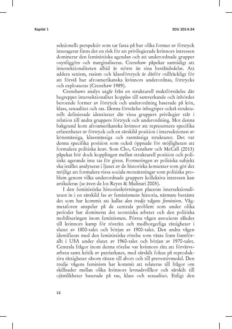 Att addera sexism, rasism och klassförtryck är därför otillräckligt för att förstå hur afroamerikanska kvinnors underordnas, förtrycks och exploateras (Crenshaw 1989).