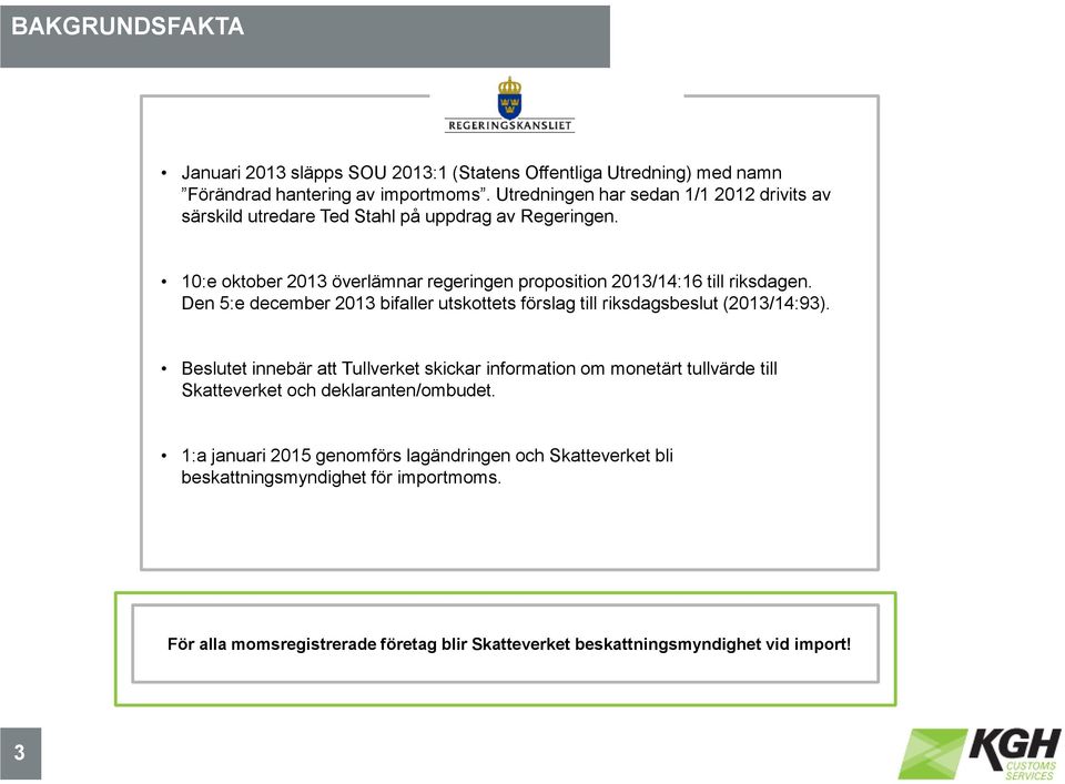 10:e oktober 2013 överlämnar regeringen proposition 2013/14:16 till riksdagen. Den 5:e december 2013 bifaller utskottets förslag till riksdagsbeslut (2013/14:93).