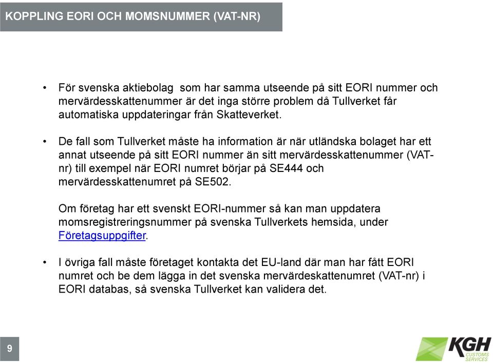 De fall som Tullverket måste ha information är när utländska bolaget har ett annat utseende på sitt EORI nummer än sitt mervärdesskattenummer (VATnr) till exempel när EORI numret börjar på SE444