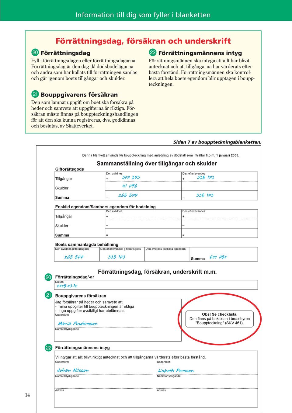 o Bouppgivarens försäkran Den som lämnat uppgift om boet ska försäkra på heder och samvete att uppgifterna är riktiga.