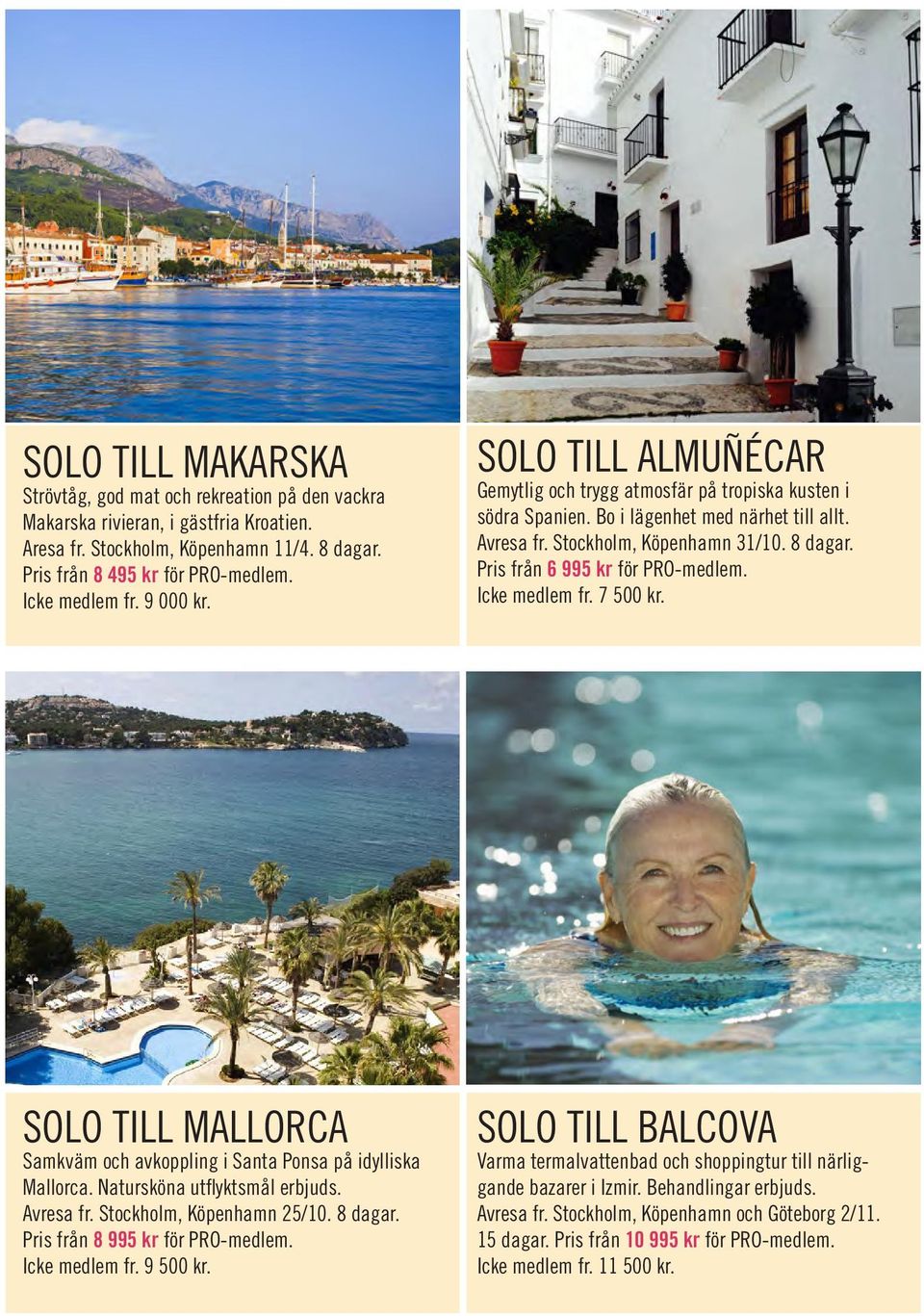 Pris från 6 995 kr för PRO-medlem. Icke medlem fr. 7 500 kr. SOLO TILL MALLORCA Samkväm och avkoppling i Santa Ponsa på idylliska Mallorca. Natursköna utflyktsmål erbjuds. Avresa fr.