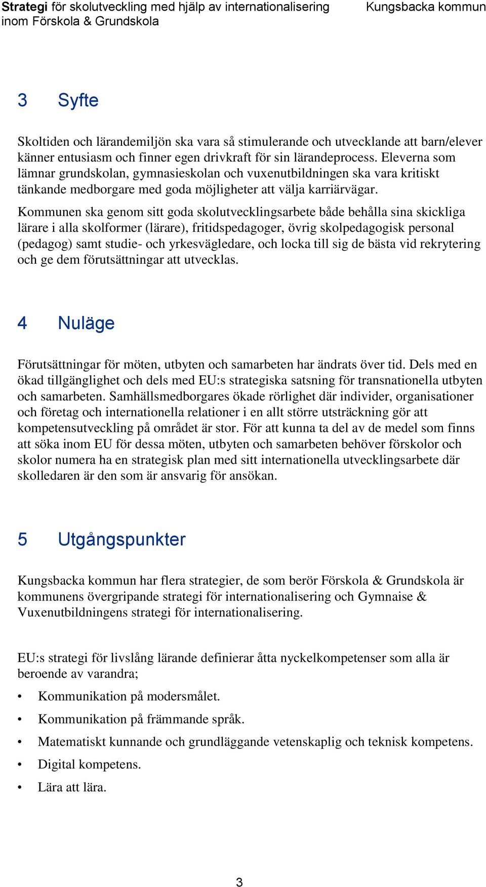 Kommunen ska genom sitt goda skolutvecklingsarbete både behålla sina skickliga lärare i alla skolformer (lärare), fritidspedagoger, övrig skolpedagogisk personal (pedagog) samt studie- och