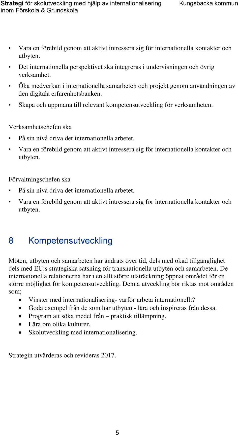 Verksamhetschefen ska På sin nivå driva det internationella arbetet. Vara en förebild genom att aktivt intressera sig för internationella kontakter och utbyten.