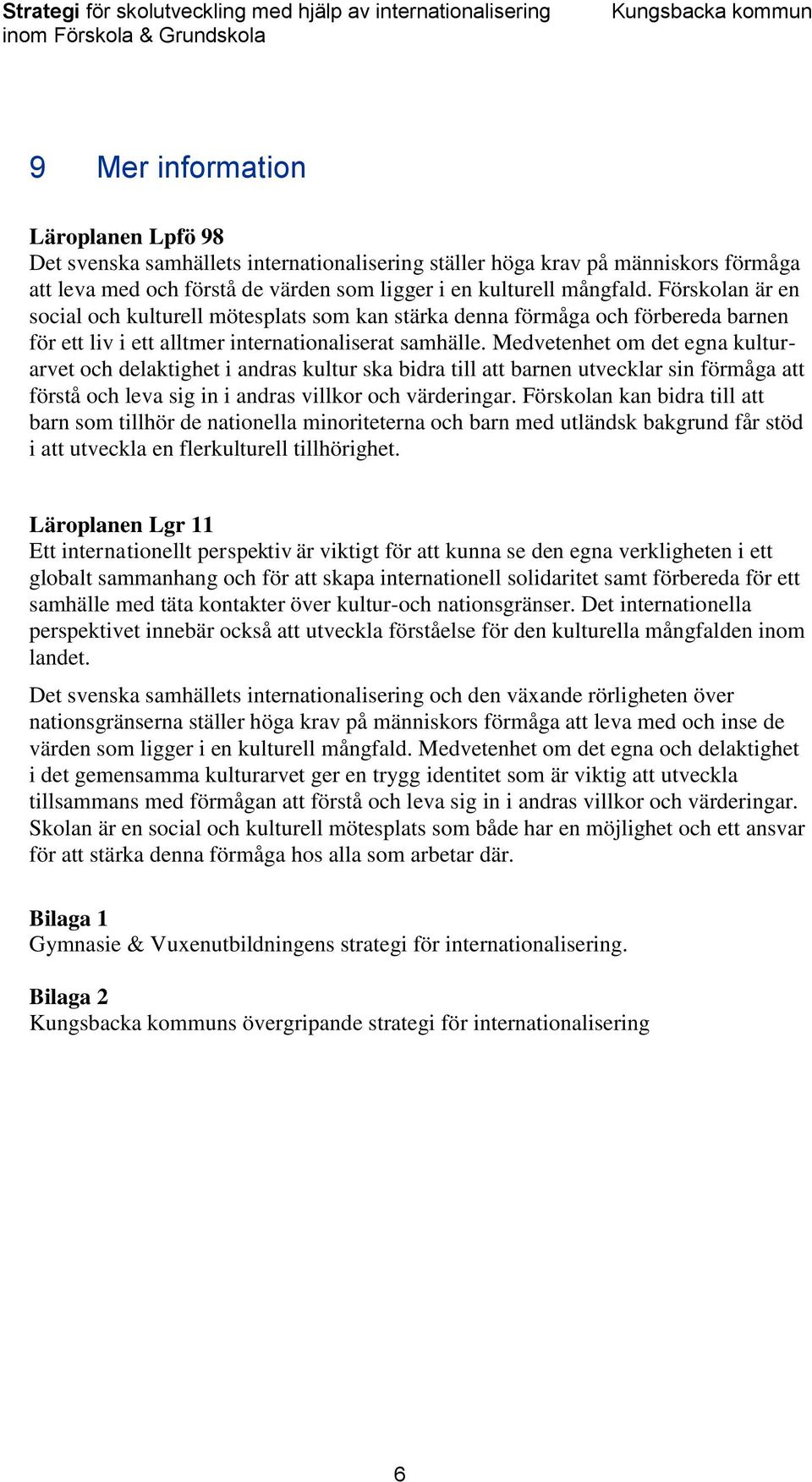 Medvetenhet om det egna kulturarvet och delaktighet i andras kultur ska bidra till att barnen utvecklar sin förmåga att förstå och leva sig in i andras villkor och värderingar.