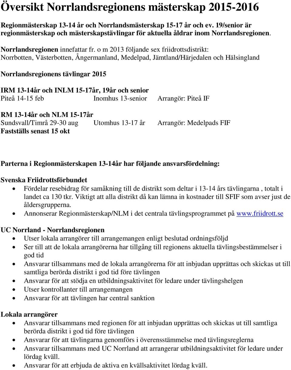 o m 2013 följande sex friidrottsdistrikt: Norrbotten, Västerbotten, Ångermanland, Medelpad, Jämtland/Härjedalen och Hälsingland Norrlandsregionens tävlingar 2015 IRM 13-14år och INLM 15-17år, 19år
