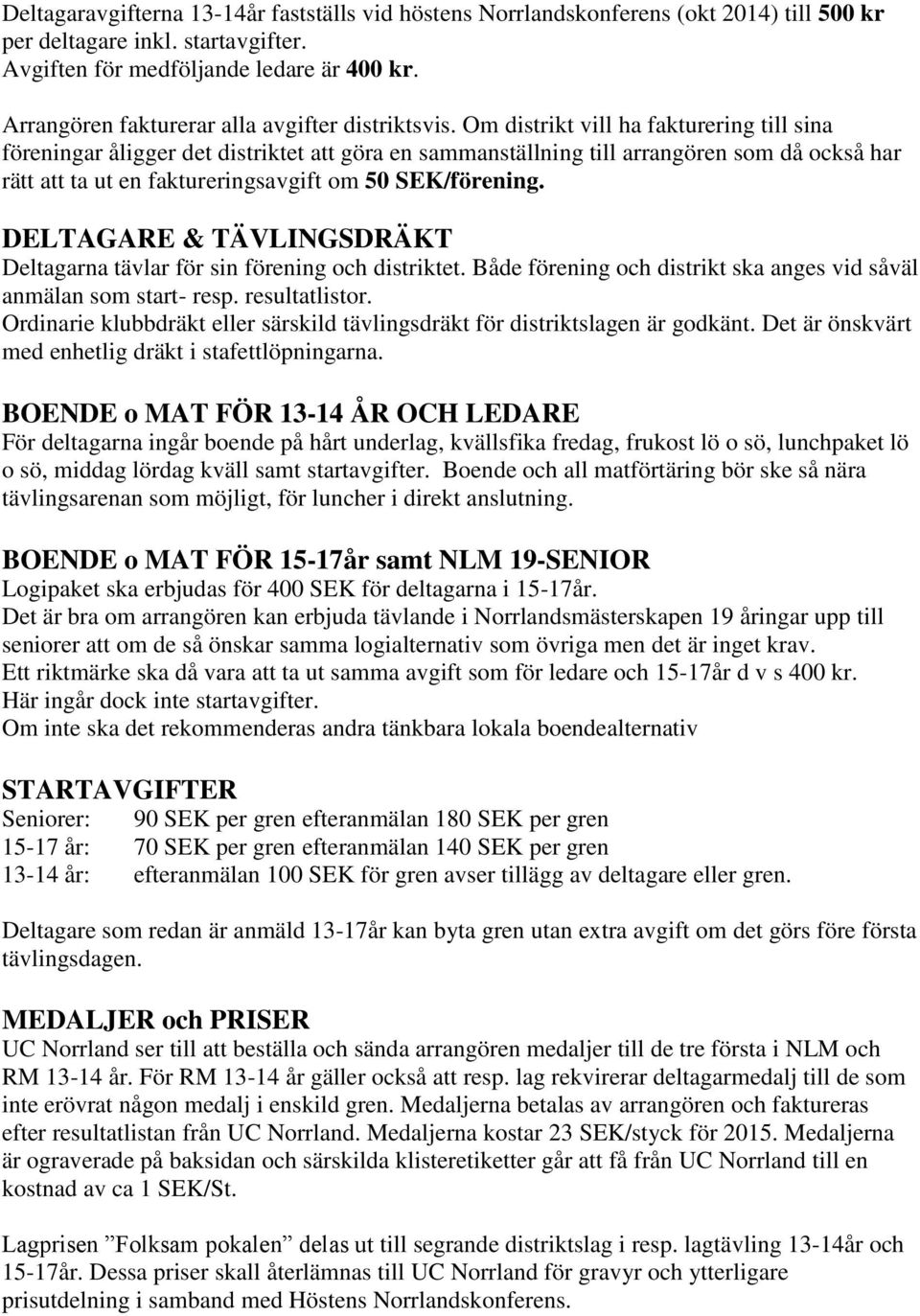 Om distrikt vill ha fakturering till sina föreningar åligger det distriktet att göra en sammanställning till arrangören som då också har rätt att ta ut en faktureringsavgift om 50 SEK/förening.