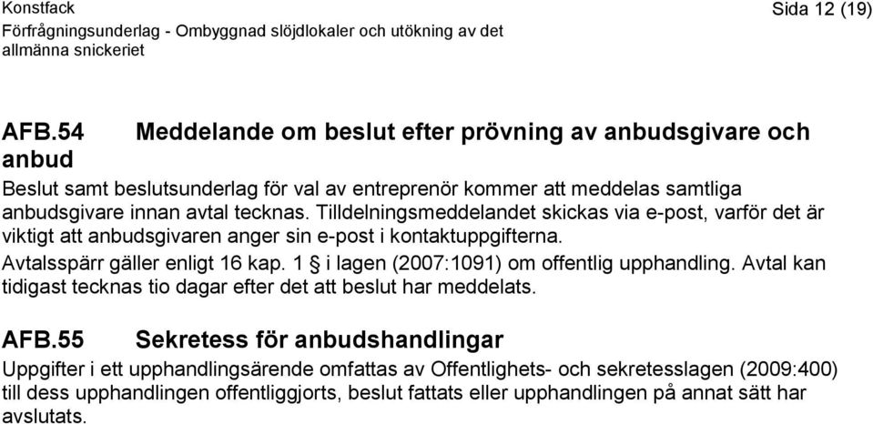 tecknas. Tilldelningsmeddelandet skickas via e-post, varför det är viktigt att anbudsgivaren anger sin e-post i kontaktuppgifterna. Avtalsspärr gäller enligt 16 kap.