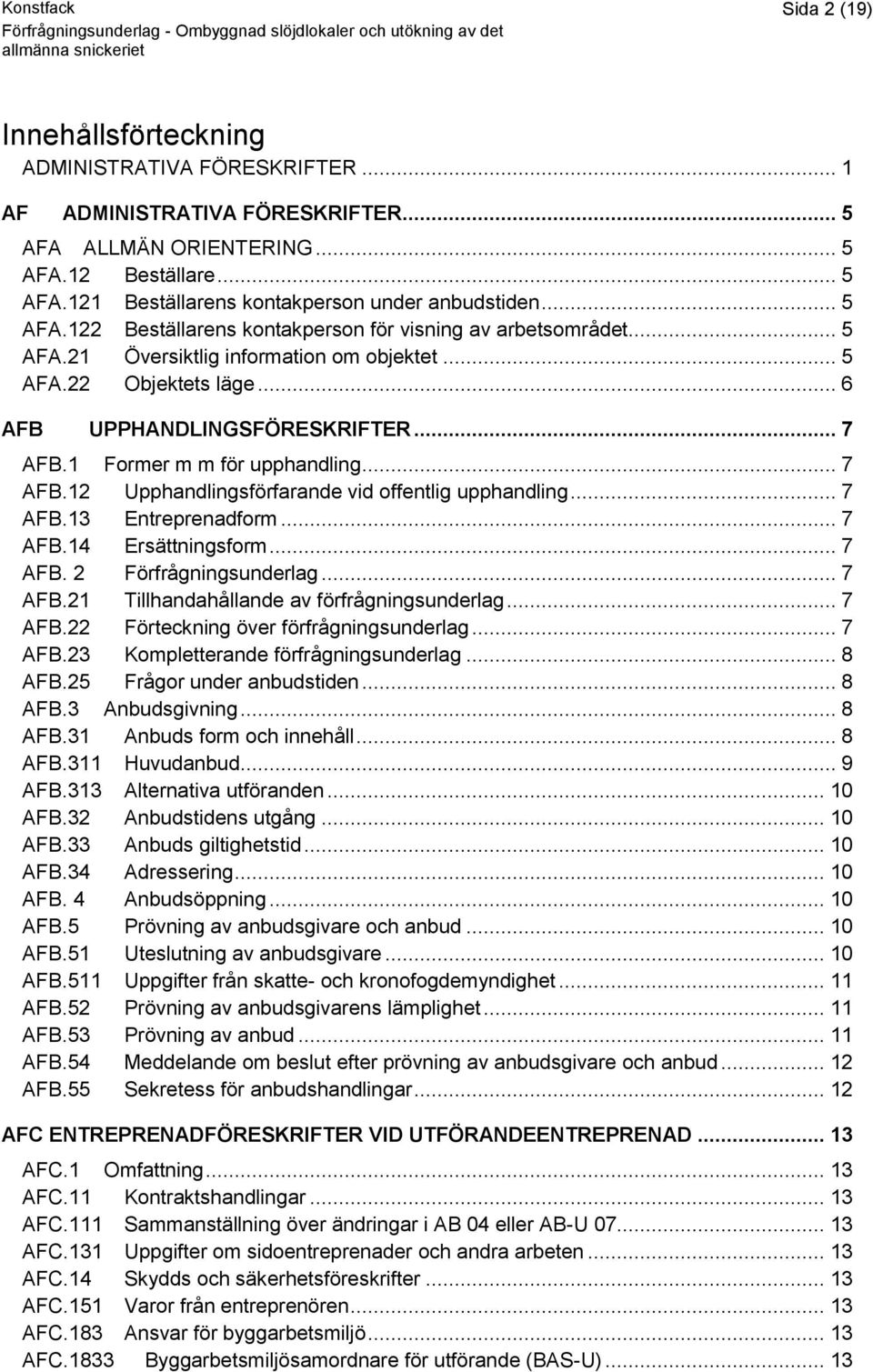 1 Former m m för upphandling... 7 AFB.12 Upphandlingsförfarande vid offentlig upphandling... 7 AFB.13 Entreprenadform... 7 AFB.14 Ersättningsform... 7 AFB. 2 Förfrågningsunderlag... 7 AFB.21 Tillhandahållande av förfrågningsunderlag.