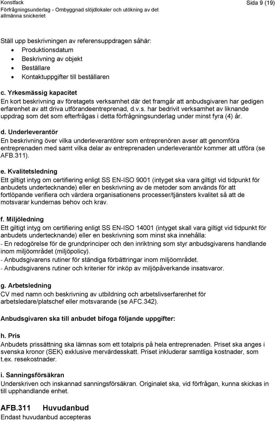 d. Underleverantör En beskrivning över vilka underleverantörer som entreprenören avser att genomföra entreprenaden med samt vilka delar av entreprenaden underleverantör kommer att utföra (se AFB.311).