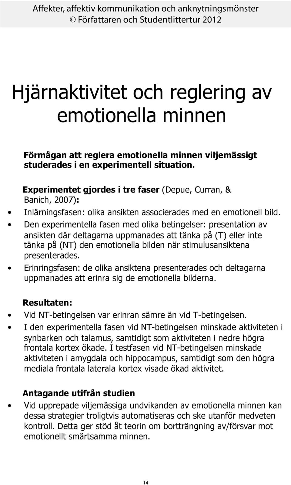 Den experimentella fasen med olika betingelser: presentation av ansikten där deltagarna uppmanades att tänka på (T) eller inte tänka på (NT) den emotionella bilden när stimulusansiktena presenterades.