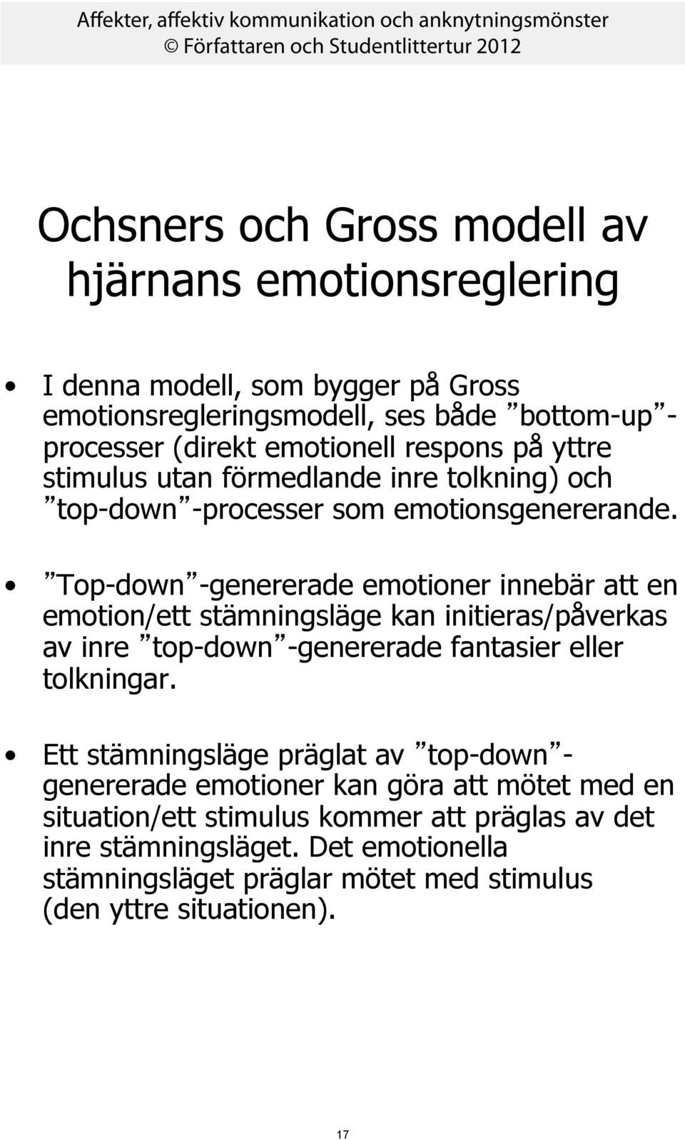 Top-down -genererade emotioner innebär att en emotion/ett stämningsläge kan initieras/påverkas av inre top-down -genererade fantasier eller tolkningar.