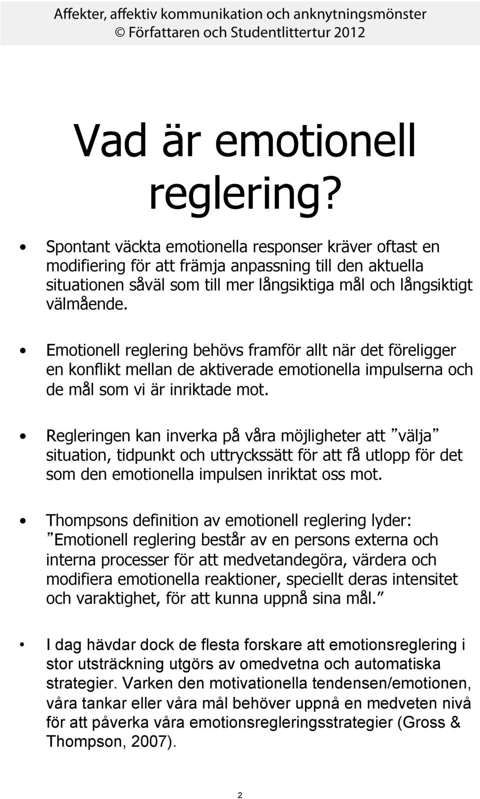 Emotionell reglering behövs framför allt när det föreligger en konflikt mellan de aktiverade emotionella impulserna och de mål som vi är inriktade mot.