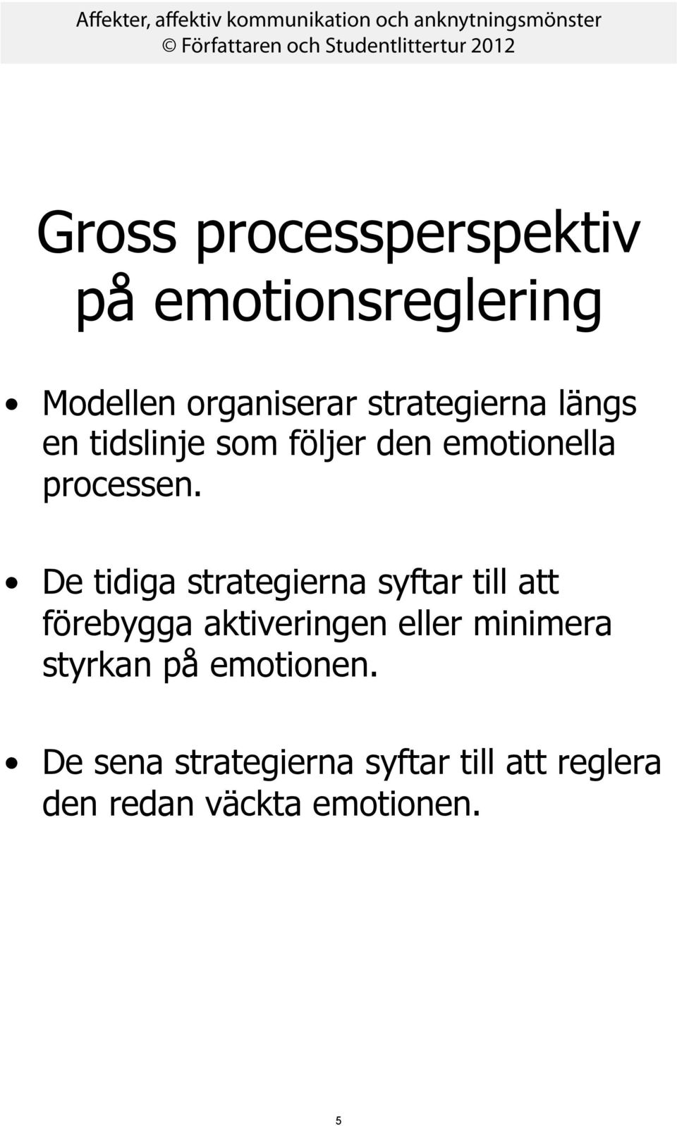 De tidiga strategierna syftar till att förebygga aktiveringen eller minimera