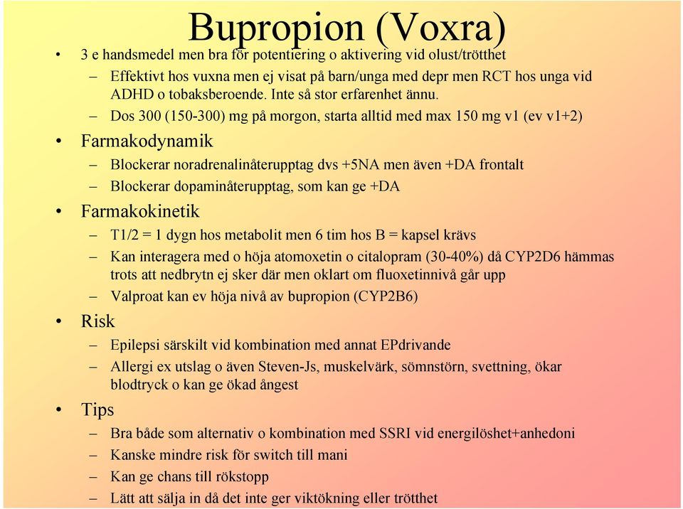 Dos 300 (150-300) mg på morgon, starta alltid med max 150 mg v1 (ev v1+2) Farmakodynamik Blockerar noradrenalinåterupptag dvs +5NA men även +DA frontalt Blockerar dopaminåterupptag, som kan ge +DA