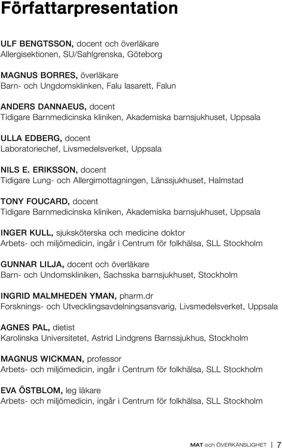 ERIKSSON, docent Tidigare Lung- och Allergimottagningen, Länssjukhuset, Halmstad TONY FOUCARD, docent Tidigare Barnmedicinska kliniken, Akademiska barnsjukhuset, Uppsala INGER KULL, sjuksköterska och