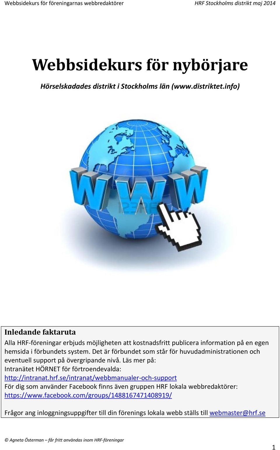 Det är förbundet som står för huvudadministrationen och eventuell support på övergripande nivå. Läs mer på: Intranätet HÖRNET för förtroendevalda: http://intranat.