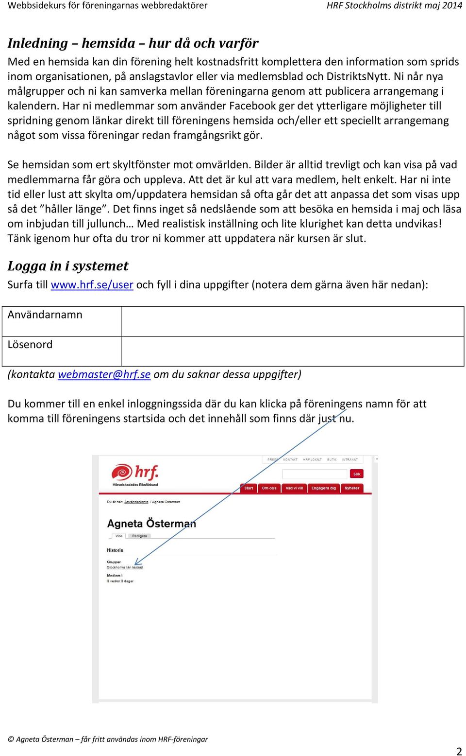 Har ni medlemmar som använder Facebook ger det ytterligare möjligheter till spridning genom länkar direkt till föreningens hemsida och/eller ett speciellt arrangemang något som vissa föreningar redan