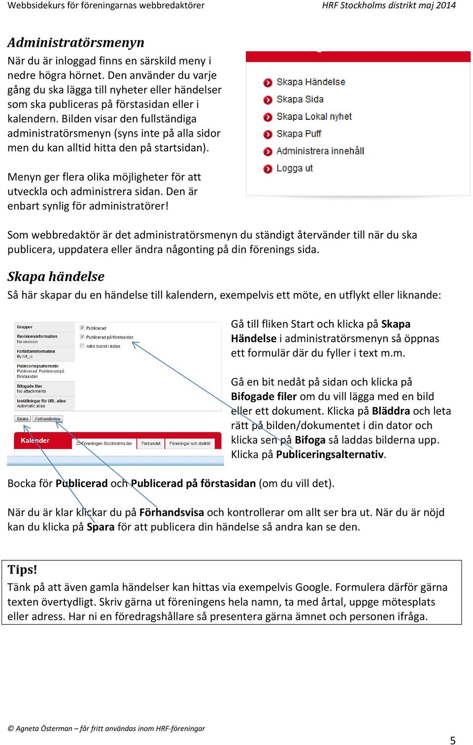 Bilden visar den fullständiga administratörsmenyn (syns inte på alla sidor men du kan alltid hitta den på startsidan). Menyn ger flera olika möjligheter för att utveckla och administrera sidan.