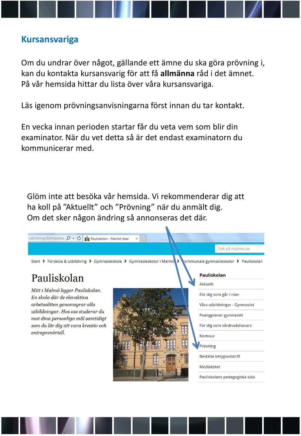 En vecka innan perioden startar får du veta vem som blir din examinator. När du vet detta så är det endast examinatorn du kommunicerar med.